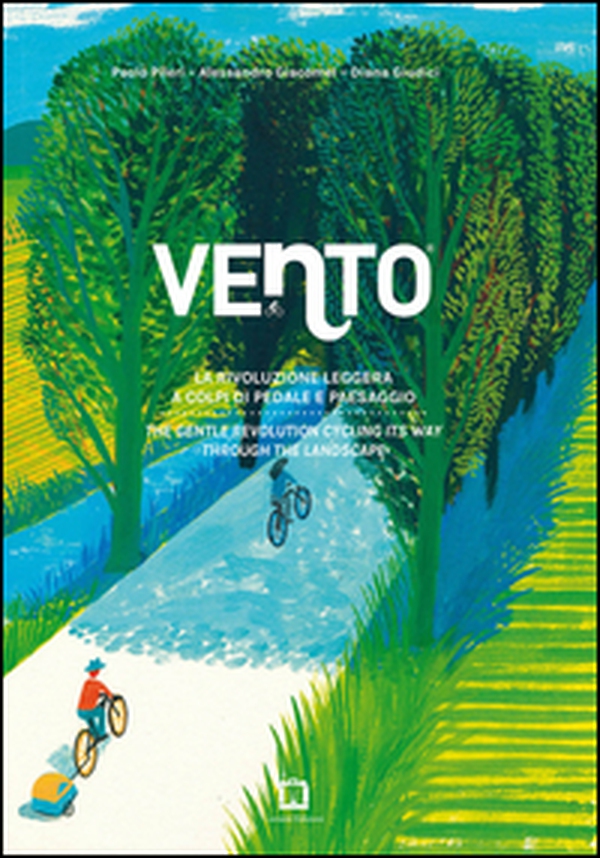 Vento. La rivoluzione leggera a colpi di pedale e paesaggio-The gentle revolution cycling its way through the landscape - Librerie.coop Vento. La rivoluzione leggera a colpi di pedale e paesaggio-The gentle revolution cycling its way through the landscape - Librerie.coop