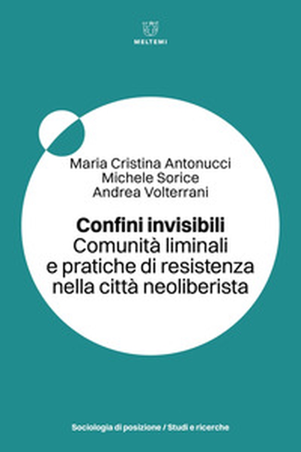 Confini invisibili. Comunità liminali e pratiche di resistenza nella città neoliberista - Librerie.coop Confini invisibili. Comunità liminali e pratiche di resistenza nella città neoliberista - Librerie.coop