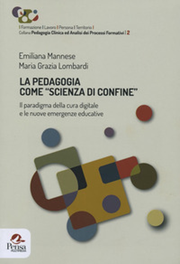 La pedagogia come «scienza di confine». Il paradigma della cura digitale e le nuove emergenze educative - Librerie.coop La pedagogia come «scienza di confine». Il paradigma della cura digitale e le nuove emergenze educative - Librerie.coop