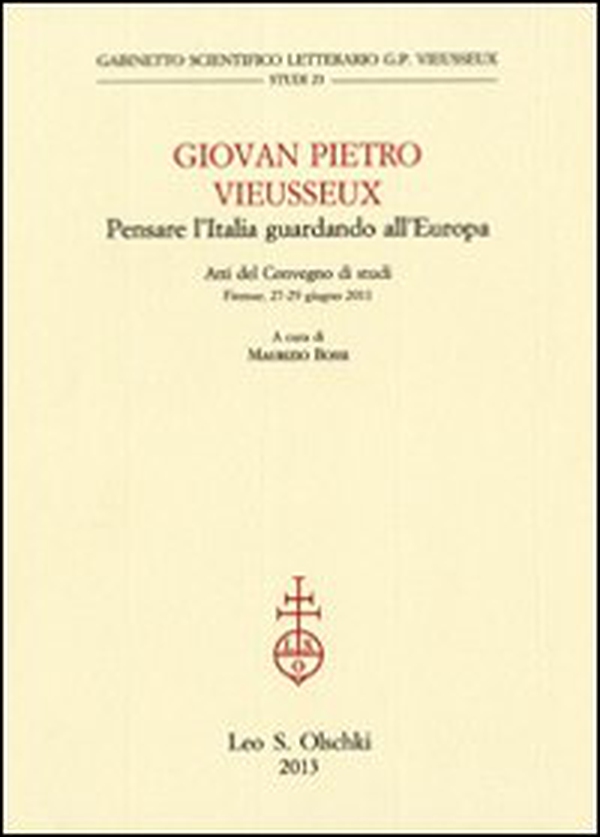 Giovan Pietro Vieusseux. Pensare l'Italia guardando l'Europa. Atti del Convegno di studi (Firenze, 27-29 giugno 2011) - Librerie.coop Giovan Pietro Vieusseux. Pensare l'Italia guardando l'Europa. Atti del Convegno di studi (Firenze, 27-29 giugno 2011) - Librerie.coop