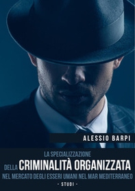 La specializzazione della criminalità organizzata nel mercato degli esseri umani nel Mar Mediterraneo. Studi - Librerie.coop