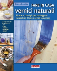 Fare in casa vernici naturali. Ricette e consigli per proteggere e abbellire il legno senza inquinare - Librerie.coop