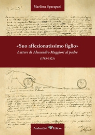 «Suo affezionatissimo figlio» Lettere di Alessandro Maggiori al padre (1785-1823) - Librerie.coop