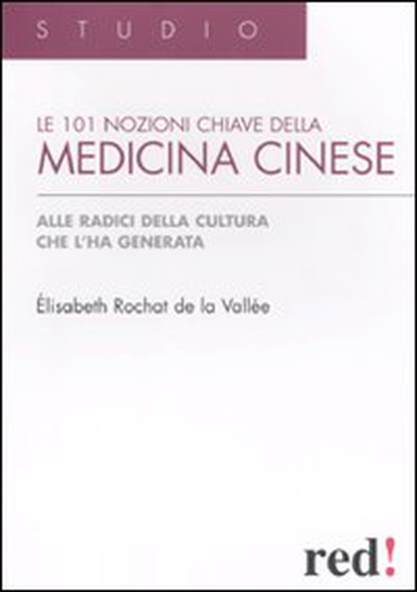 Le centouno nozioni chiave della medicina cinese. Alle radici della cultura che l'ha generata - Librerie.coop Le centouno nozioni chiave della medicina cinese. Alle radici della cultura che l'ha generata - Librerie.coop