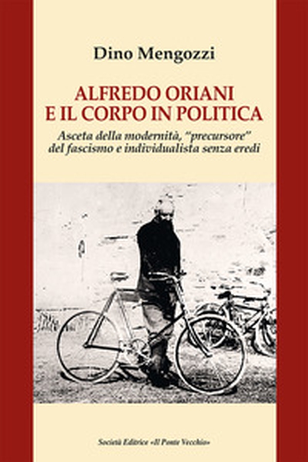Alfredo Oriani e il corpo in politica. Asceta della modernità, «precursore» del fascismo e individualista senza eredi - Librerie.coop Alfredo Oriani e il corpo in politica. Asceta della modernità, «precursore» del fascismo e individualista senza eredi - Librerie.coop