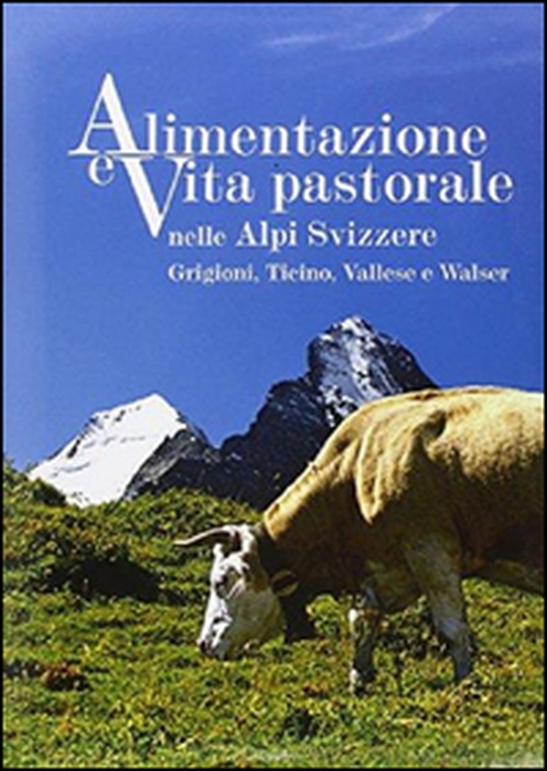 Alimentazione e vita pastorale nelle Alpi svizzere. Grigioni, Ticino, Vallese e Walser - Librerie.coop Alimentazione e vita pastorale nelle Alpi svizzere. Grigioni, Ticino, Vallese e Walser - Librerie.coop