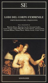 Lodi del corpo femminile. Poeti francesi del Cinquecento. Testo francese a fronte - Librerie.coop
