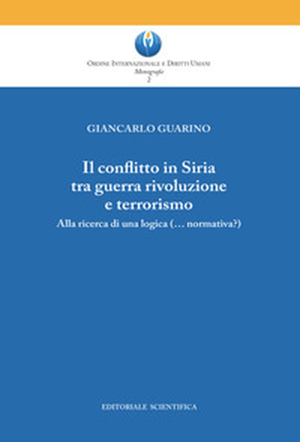 Il conflitto in Siria tra guerra rivoluzione e terrorismo. Alla ricerca di una logica (normativa?) - Librerie.coop Il conflitto in Siria tra guerra rivoluzione e terrorismo. Alla ricerca di una logica (normativa?) - Librerie.coop