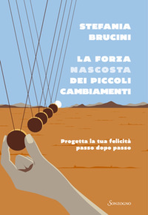 La forza nascosta dei piccoli cambiamenti. Progetta la tua felicità passo dopo passo - Librerie.coop La forza nascosta dei piccoli cambiamenti. Progetta la tua felicità passo dopo passo - Librerie.coop