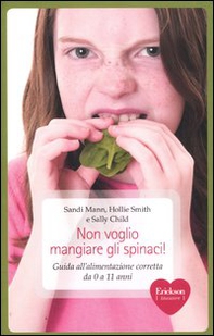 Non voglio mangiare gli spinaci! Guida all'alimentazione corretta per bambini da 0 a 11 anni - Librerie.coop