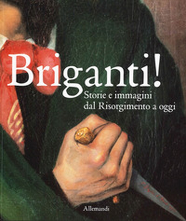 Briganti! Storie e immagini dal Risorgimento a oggi. Catalogo della mostra (Torino, 23 ottobre 2025-29 marzo 2026) - Librerie.coop