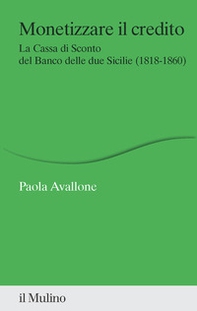 Monetizzare il credito. La Cassa di Sconto del Banco delle due Sicilie (1818-1860) - Librerie.coop