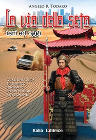 La via della seta ieri ed oggi. Quasi una guida sull'antico itinerario per un viaggio affascinante - Librerie.coop