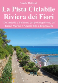 La pista ciclabile Riviera dei Fiori. Da Imperia a Sanremo col prolungamento da Diano Marina e Andora fino a Ospedaletti - Librerie.coop
