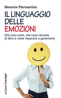 Il linguaggio delle emozioni. Che cosa sono, che cosa cercano di dirci e come imparare a governarle - Librerie.coop