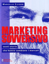 Marketing sovversivo. Venti storie che hanno cambiato i mercati - Librerie.coop