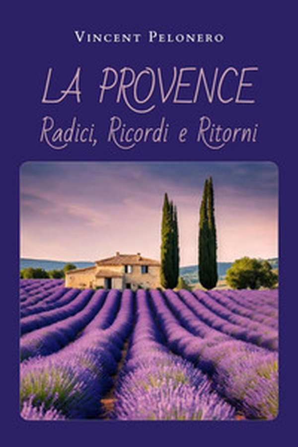 La Provence: radici, ricordi e ritorni - Librerie.coop La Provence: radici, ricordi e ritorni - Librerie.coop