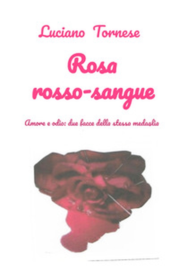 Rosarossosangue. Amore e odio: due facce della stessa medaglia - Librerie.coop Rosarossosangue. Amore e odio: due facce della stessa medaglia - Librerie.coop