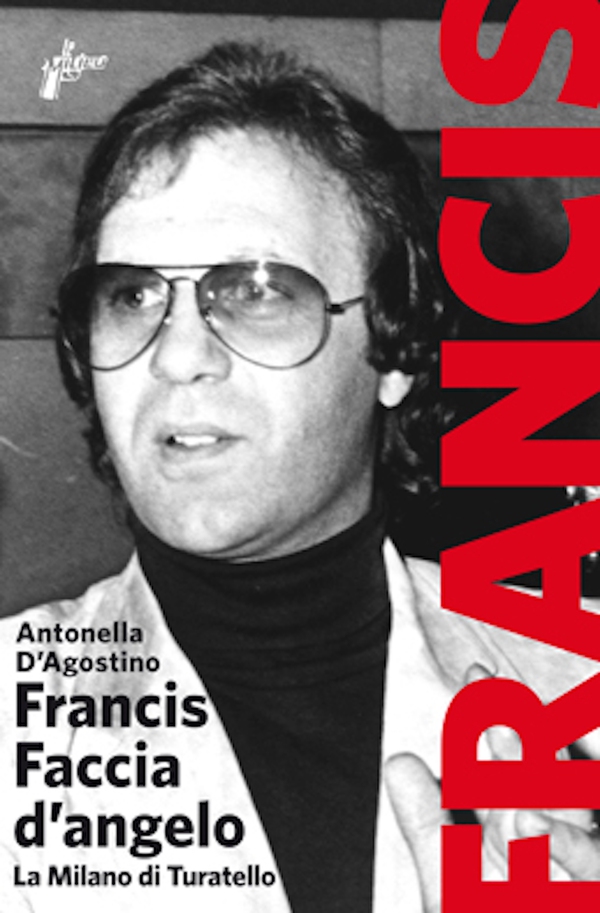 Francis Faccia d’angelo. La Milano di Turatello - Librerie.coop Francis Faccia d’angelo. La Milano di Turatello - Librerie.coop