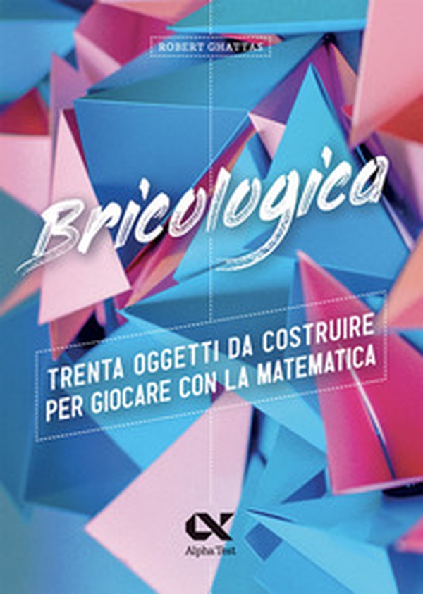 Bricologica. Trenta oggetti da costruire per giocare con la matematica - Librerie.coop Bricologica. Trenta oggetti da costruire per giocare con la matematica - Librerie.coop