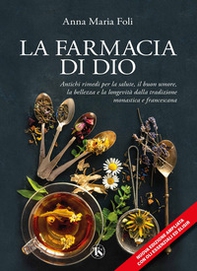 La farmacia di Dio. Antichi rimedi per la salute, il buon umore, la bellezza e la longevità dalla tradizione monastica e francescana - Librerie.coop