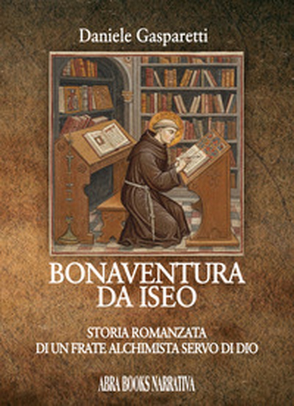 Bonaventura da Iseo. Storia romanzata di un frate alchimista servo di Dio - Librerie.coop