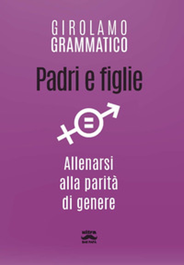 Padri e figlie. Allenarsi alla parità di genere - Librerie.coop Padri e figlie. Allenarsi alla parità di genere - Librerie.coop