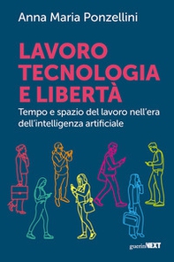 Lavoro, tecnologia e libertà. Tempo e spazio del lavoro nell'era dell'intelligenza digitale - Librerie.coop