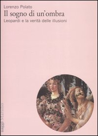 Il sogno di un'ombra. Leopardi e la verità delle illusioni - Librerie.coop