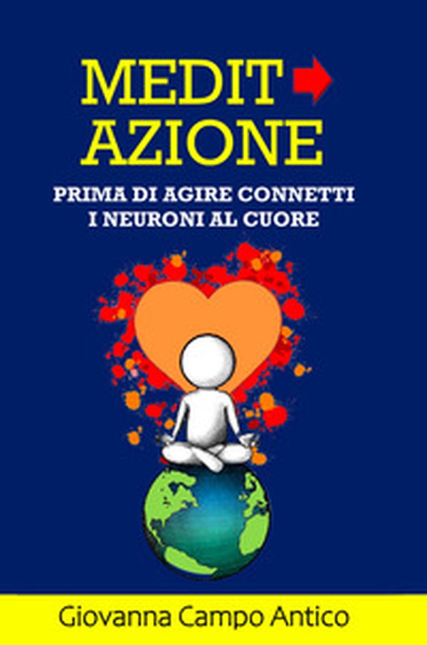 Medita azione. Prima di agire connetti i neuroni al cuore - Librerie.coop Medita azione. Prima di agire connetti i neuroni al cuore - Librerie.coop