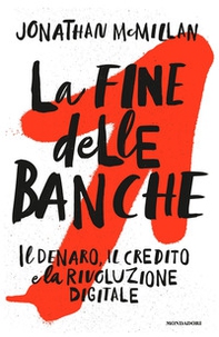 La fine delle banche. Il denaro, il credito e la rivoluzione digitale - Librerie.coop