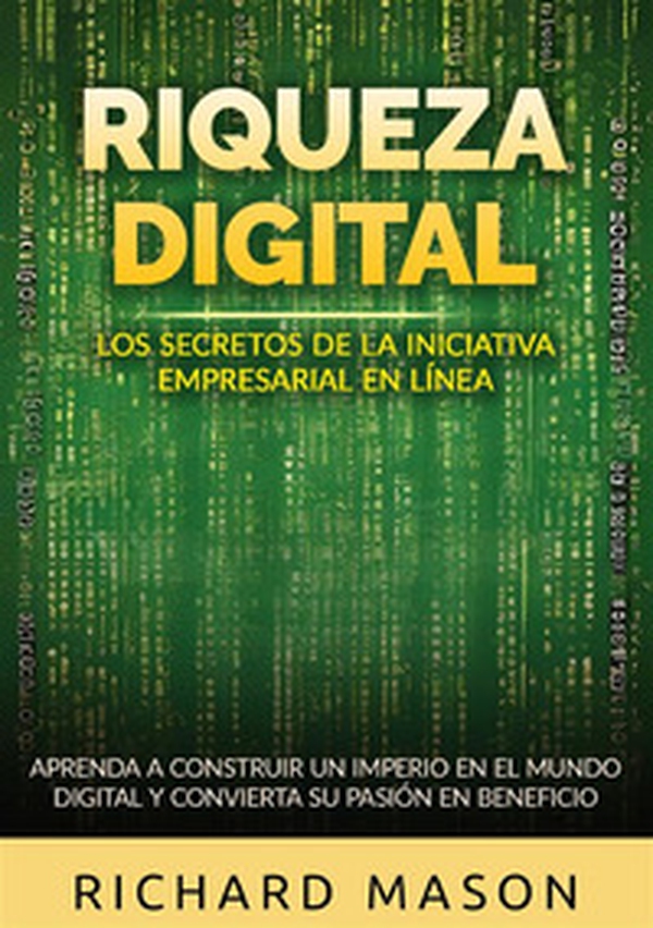Riqueza digital. Los secretos de la iniciativa empresarial en línea. Aprenda a construir un imperio en el mundo digital y convierta su pasión en beneficio - Librerie.coop Riqueza digital. Los secretos de la iniciativa empresarial en línea. Aprenda a construir un imperio en el mundo digital y convierta su pasión en beneficio - Librerie.coop