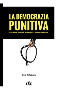La democrazia punitiva. Stato penale, mutazione antropologica e consenso reazionario - Librerie.coop