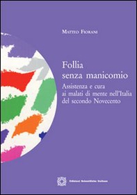 Follia senza manicomio. Assistenza e cura ai malati di mente nell'Italia del secondo Novecento - Librerie.coop