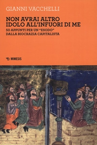 Non avrai altro idolo all'infuori di me. 50 appunti per un «esodo» dalla biocrazia capitalista - Librerie.coop