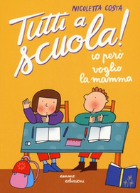 Io però voglio la mamma. Tutti a scuola! - Librerie.coop Io però voglio la mamma. Tutti a scuola! - Librerie.coop