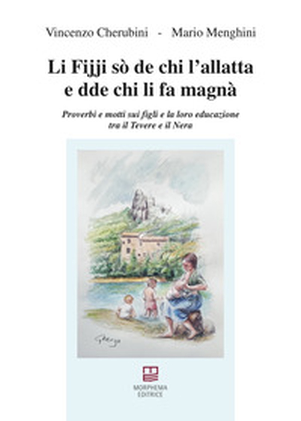 Li fijji sò de chi l'allatta e dde chi li fa magnà. Proverbi e motti sui figli e la loro educazione tra il Tevere e il Nera - Librerie.coop Li fijji sò de chi l'allatta e dde chi li fa magnà. Proverbi e motti sui figli e la loro educazione tra il Tevere e il Nera - Librerie.coop