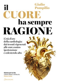 Il cuore ha sempre ragione. L'età d'oro della cardiologia: dai tessuti rigenerati alle cure contro ipertensione e colesterolo alto - Librerie.coop