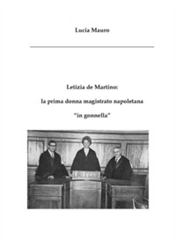 Letizia de Martino: la prima donna magistrato napoletana «in gonnella» - Librerie.coop Letizia de Martino: la prima donna magistrato napoletana «in gonnella» - Librerie.coop