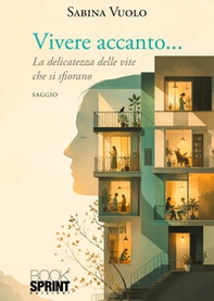 Vivere accanto... La delicatezza delle vite che si sfiorano - Librerie.coop