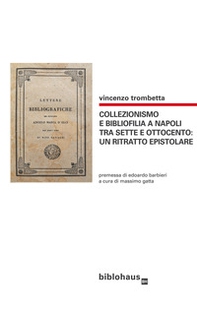 Collezionismo e bibliofilia a Napoli tra Sette e Ottocento: un ritratto epistolare - Librerie.coop
