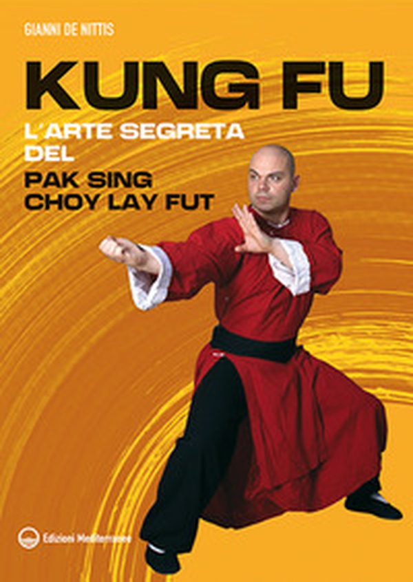 Kung fu. L'arte segreta del Pak Sing Choy Lay Fut - Librerie.coop