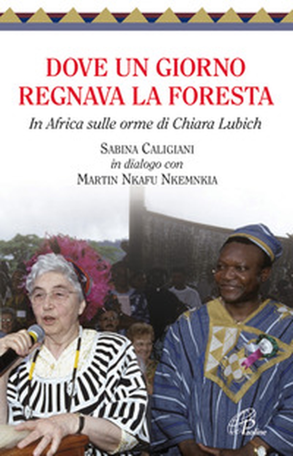Dove un giorno regnava la foresta. In Africa sulle orme di Chiara Lubich - Librerie.coop Dove un giorno regnava la foresta. In Africa sulle orme di Chiara Lubich - Librerie.coop