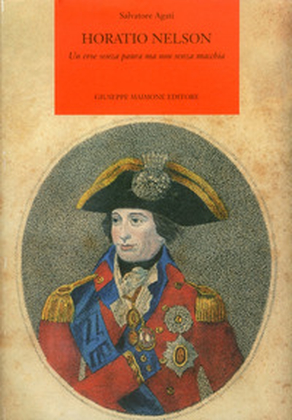 Horatio Nelson. Un eroe senza paura ma non senza macchia - Librerie.coop