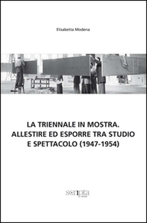 La Triennale in mostra. Allestire ed esporre tra studio e spettacolo (1947-1954) - Librerie.coop La Triennale in mostra. Allestire ed esporre tra studio e spettacolo (1947-1954) - Librerie.coop