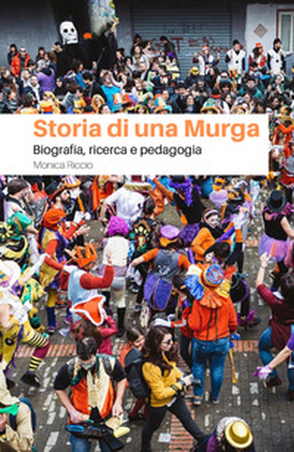 Storia di una Murga. Biografia, ricerca e pedagogia - Librerie.coop Storia di una Murga. Biografia, ricerca e pedagogia - Librerie.coop