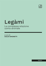 Legàmi. La complessa relazione uomo-animale - Librerie.coop