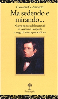 Ma sedendo e mirando... Nuove poesie adolescenziali di Giacomo Leopardi e saggi di letteratura psicanalitica - Librerie.coop Ma sedendo e mirando... Nuove poesie adolescenziali di Giacomo Leopardi e saggi di letteratura psicanalitica - Librerie.coop