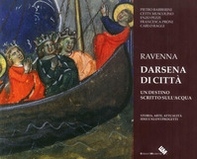 Ravenna darsena di città. Un destino scritto sull'acqua. Storia, arte, attualità, idee e nuovi progetti - Librerie.coop