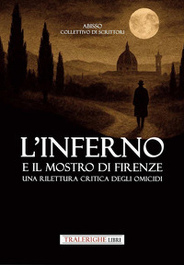 L'inferno e il mostro di Firenze. Una rilettura critica degli omicidi - Librerie.coop